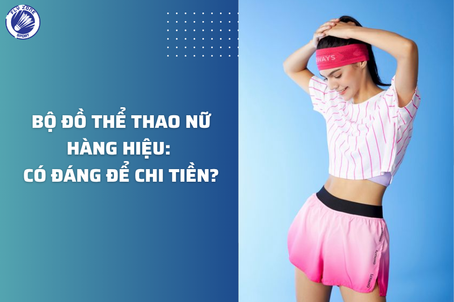 Bộ đồ thể thao nữ hàng hiệu có đáng mua không?